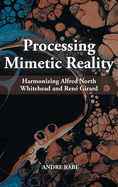 Processing Mimetic Reality: Harmonizing Alfred North Whitehead and Ren Girard