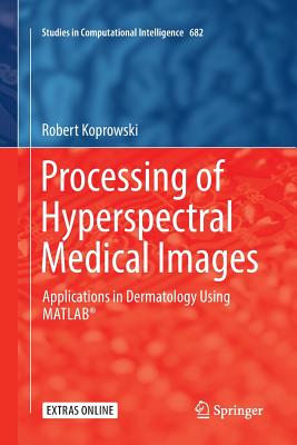 Processing of Hyperspectral Medical Images: Applications in Dermatology Using Matlab(r) - Koprowski, Robert