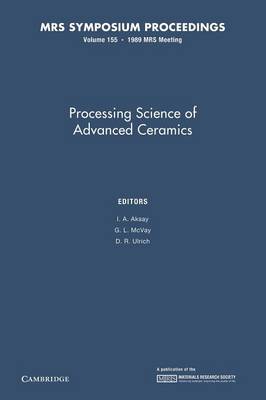 Processing Science of Advanced Ceramics: Volume 155 - Aksay, I. A. (Editor), and McVay, G. L. (Editor), and Ulrich, D. R. (Editor)