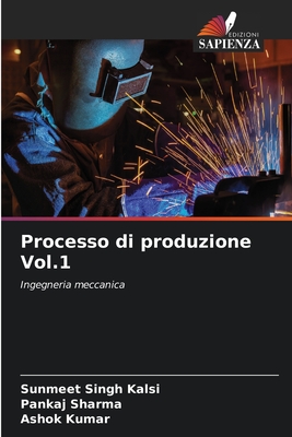 Processo di produzione Vol.1 - Kalsi, Sunmeet Singh, and Sharma, Pankaj, and Kumar, Ashok