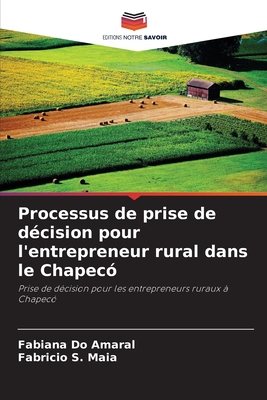 Processus de prise de d?cision pour l'entrepreneur rural dans le Chapec? - Do Amaral, Fabiana, and Maia, Fabricio S