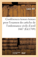 Procez-Verbal Des Conf?rences Tenues Pour l'Examen Des Articles de l'Ordonnance Civile d'Avril 1667: Et de l'Ordonnance Criminelle d'Ao?t, 1670. Nouvelle ?dition