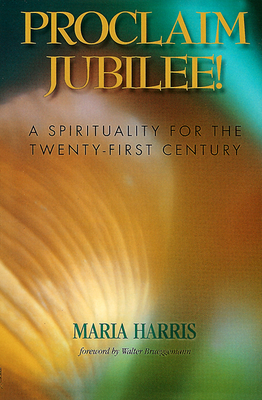 Proclaim Jubilee!: A Spirituality for the Twenty-First Century - Harris, Maria