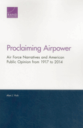 Proclaiming Airpower: Air Force Narratives and American Public Opinion from 1917 to 2014