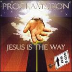 Proclamation: Jesus Is The Way