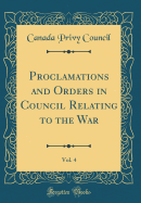 Proclamations and Orders in Council Relating to the War, Vol. 4 (Classic Reprint)