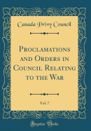 Proclamations and Orders in Council Relating to the War, Vol. 7 (Classic Reprint)