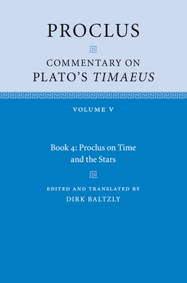 Proclus: Commentary on Plato's Timaeus: Volume 5, Book 4 - Proclus, and Baltzly, Dirk (Edited and translated by)