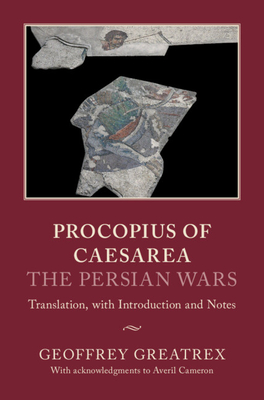 Procopius of Caesarea: The Persian Wars: Translation, with Introduction and Notes - Greatrex, Geoffrey (Editor), and Cameron, Averil