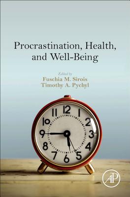 Procrastination, Health, and Well-Being - Sirois, Fuschia M (Editor), and Pychyl, Timothy A (Editor)