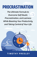 Procrastination: The Ultimate Formula to Overcome Self Doubt, Procrastination, and Laziness While Boosting Your Productivity and Taking Control of Your LIfe