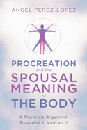 Procreation and the Spousal Meaning of the Body: A Thomistic Argument Grounded in Vatican II