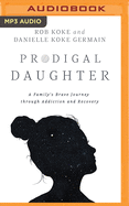 Prodigal Daughter: A Family's Brave Journey Through Addiction and Recovery