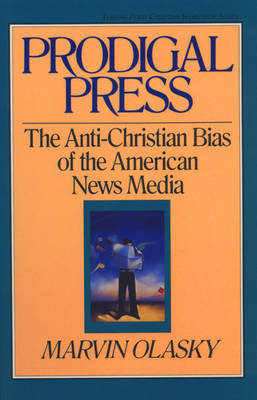 Prodigal Press: The Anti-Christian Bias of the American News Media - Olasky, Marvin