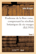 Prodrome de la Flore Corse, Comprenant Les R?sultats Botaniques de Six Voyages Ex?cut?s. Tome 2: En Corse Sous Les Auspices de M. ?mile Burnat - Briquet, John