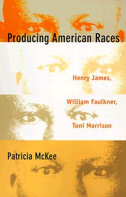 Producing American Races: Henry James, William Faulkner, Toni Morrison - McKee, Patricia