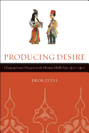Producing Desire: Changing Sexual Discourse in the Ottoman Middle East, 1500-1900