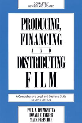 Producing, Financing, and Distributing Film: A Comprehensive Legal and Business Guide - Farber, Donald C