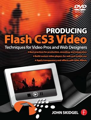 Producing Flash Cs3 Video: Techniques for Video Pros and Web Designers - Skidgel, John