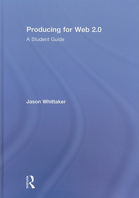 Producing for Web 2.0: A Student Guide - Whittaker, Jason