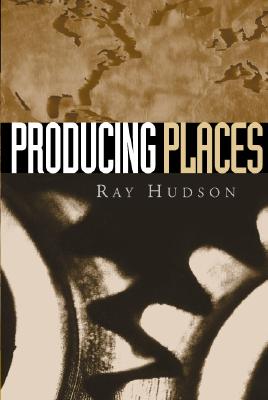 Producing Places - Hudson, Ray, Professor
