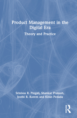 Product Management in the Digital Era: Theory and Practice - Pingali, Srinivas, and Prakash, Shankar, and Pedada, Kiran