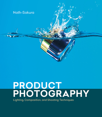 Product Photography: Lighting, Composition, and Shooting Techniques - Nath-Sakura