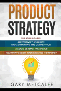 Product Strategy: 3 Books in 1: Mastering the Basics and Dominating the Competition+a Guide Beyond the Basics+an Expert's Guide to Dominating the Market