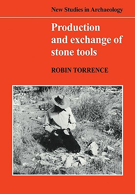 Production and Exchange of Stone Tools: Prehistoric Obsidian in the Aegean - Torrence, Robin