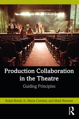 Production Collaboration in the Theatre: Guiding Principles - Bonds, Rufus, Jr., and Cominis, Maria, and Ramont, Mark