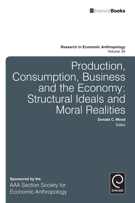 Production, Consumption, Business and the Economy: Structural Ideals and Moral Realities - Wood, Donald C (Editor)