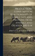 Production- Consumption Realtionships of Edible Fats and Proteins from Animals and Oilseeds Ars-S-14