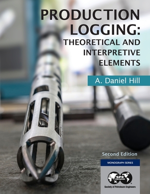 Production Logging: Theoretical and Interpretive Elements - Hill, A Daniel