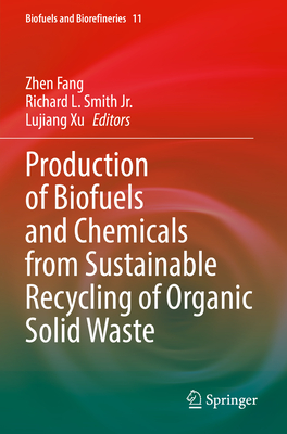 Production of Biofuels and Chemicals from Sustainable Recycling of Organic Solid Waste - Fang, Zhen (Editor), and Smith Jr., Richard L. (Editor), and Xu, Lujiang (Editor)