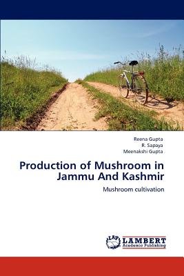 Production of Mushroom in Jammu And Kashmir - Gupta, Reena, Dr., and Sapaya, R, and Gupta, Meenakshi, Dr.