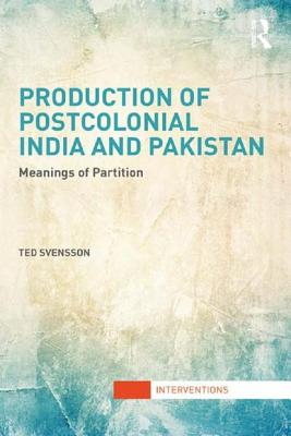 Production of Postcolonial India and Pakistan: Meanings of Partition - Svensson, Ted