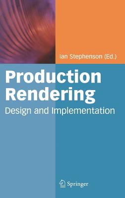 Production Rendering: Design and Implementation - Stephenson, Ian (Editor)