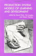 Production System Models of Learning and Development - Klahr, David (Editor), and Langley, Patrick W (Editor), and Neches, Robert T (Editor)