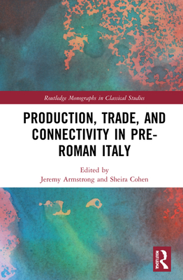 Production, Trade, and Connectivity in Pre-Roman Italy - Armstrong, Jeremy (Editor), and Cohen, Sheira (Editor)