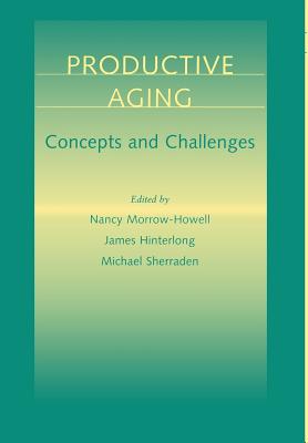 Productive Aging: Concepts and Challenges - Morrow-Howell, Nancy (Editor), and Hinterlong, James, Mr. (Editor), and Sherraden, Michael (Editor)