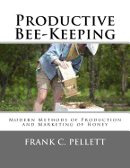 Productive Bee-Keeping: Modern Methods of Production and Marketing of Honey