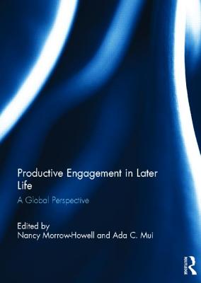 Productive Engagement in Later Life: A Global Perspective - Morrow-Howell, Nancy (Editor), and Mui, Ada (Editor)