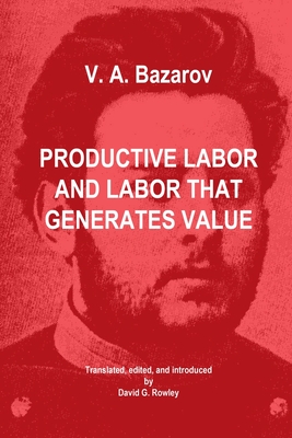 Productive Labor and Labor that Generates Value - Rowley, David G (Translated by), and Bazarov, V a