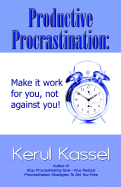 Productive Procrastination: Make It Work for You Not Against You!
