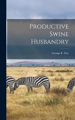 Productive Swine Husbandry - Day, George E