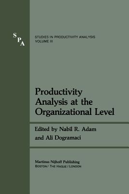 Productivity Analysis at the Organizational Level - Adam, Nabil R (Editor), and Dogramaci, Ali (Editor)