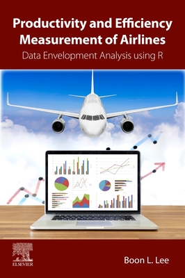 Productivity and Efficiency Measurement of Airlines: Data Envelopment Analysis using R - Lee, Boon L.