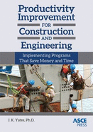 Productivity Improvement for Construction and Engineering: Implementing Programs That Save Money and Time