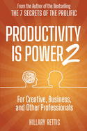 Productivity is Power 2: For Creative, Business, and Other Professionals