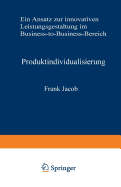 Produktindividualisierung: Ein Ansatz Zur Innovativen Leistungsgestaltung Im Business-To-Business-Bereich